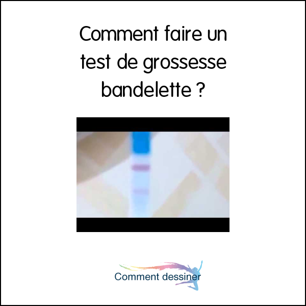 Comment faire un test de grossesse bandelette